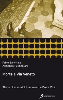 “Morte a Via Veneto”: il nuovo libro di Fabio Sanvitale e Armando Palmegiani
